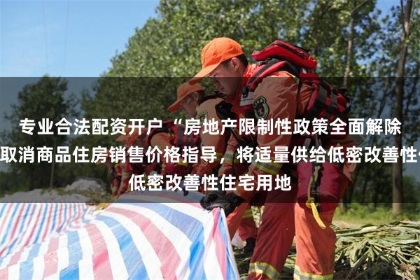 专业合法配资开户 “房地产限制性政策全面解除”，郑州取消商品住房销售价格指导，将适量供给低密改善性住宅用地