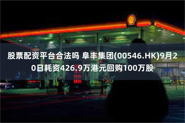 股票配资平台合法吗 阜丰集团(00546.HK)9月20日耗资426.9万港元回购100万股