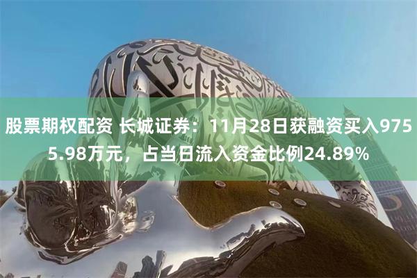 股票期权配资 长城证券：11月28日获融资买入9755.98万元，占当日流入资金比例24.89%