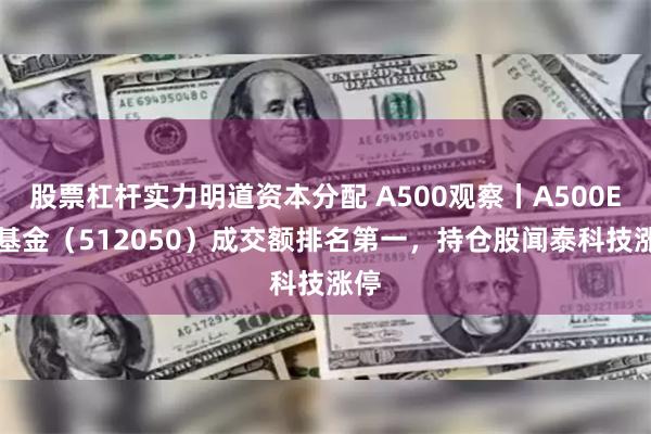 股票杠杆实力明道资本分配 A500观察丨A500ETF基金（512050）成交额排名第一，持仓股闻泰科技涨停